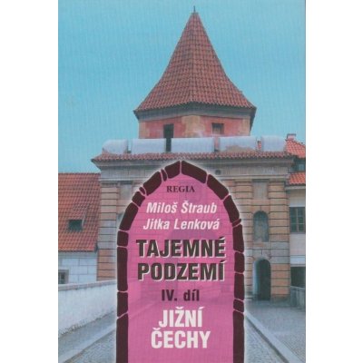 Tajemné podzemí - IV. díl Jižní Čechy Miloš Štraub, Jitka Lenková – Hledejceny.cz