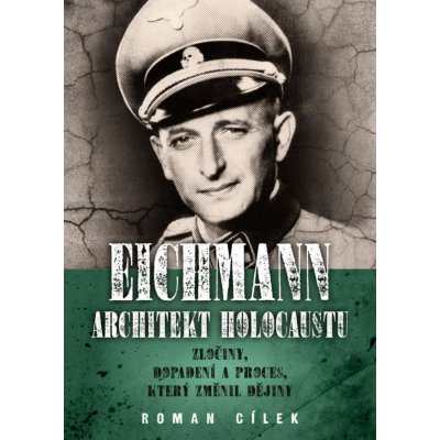 Eichmann: Architekt holocaustu - Zločiny, dopadení a proces, který změnil dějiny - Cílek Roman