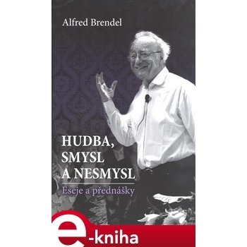 Hudba, smysl a nesmysl. Eseje a přednášky - Alfred Brendel