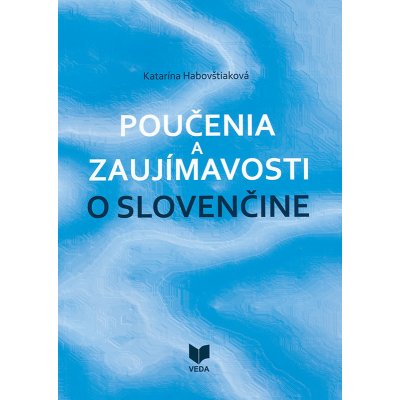 Poučenia a zaujímavosti o slovenčine - Katarína Habovštiaková – Hledejceny.cz