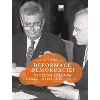 Deformace demokracie?. Opoziční smlouva a česká politika 1998–2002 - Lubomír Kopeček - Barrister & Principal