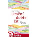 Umění dobře žít. Hledáte cestu ke štěstí? Tady jich najdete 52! - Rolf Dobelli e-kniha – Hledejceny.cz