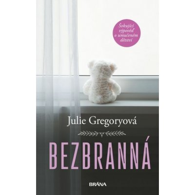 Bezbranná - Šokující výpověď o umučeném dětství - Julie Gregoryová – Hledejceny.cz