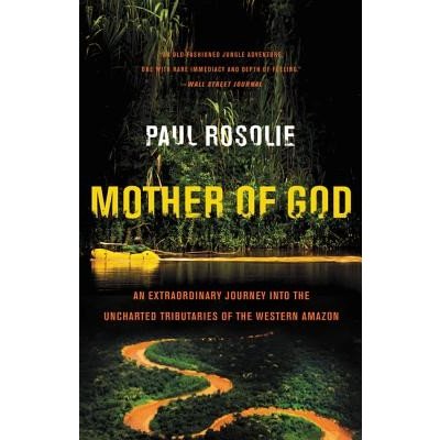 Mother of God: An Extraordinary Journey Into the Uncharted Tributaries of the Western Amazon Rosolie PaulPaperback – Zbozi.Blesk.cz