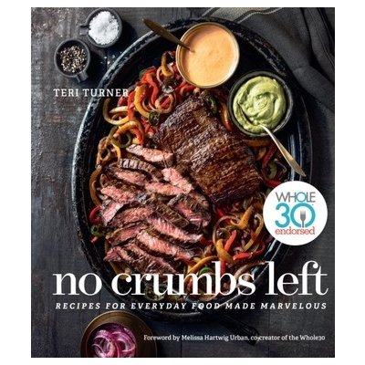 No Crumbs Left: Whole30 Endorsed, Recipes for Everyday Food Made Marvelous