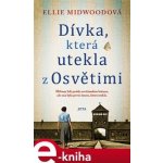 Midwoodová Ellie - Dívka, která utekla z Osvětimi – Hledejceny.cz