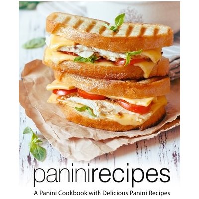 Panini Recipes: A Panini Cookbook with Delicious Panini Recipes 2nd Edition Press BooksumoPaperback – Zboží Mobilmania