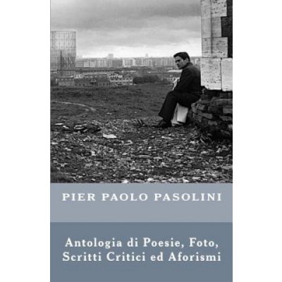 Pier Paolo Pasolini: Antologia di Poesie, Foto, Scritti Critici ed Aforismi – Zbozi.Blesk.cz