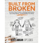 Built from Broken: A Science-Based Guide to Healing Painful Joints, Preventing Injuries, and Rebuilding Your Body Hogan Scott H.Paperback – Hledejceny.cz