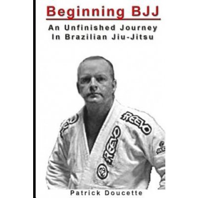 Beginning BJJ: An Unfinished Journey in Brazilian Jiu-Jitsu – Zboží Dáma