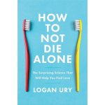 How to Not Die Alone - Logan Ury – Hledejceny.cz