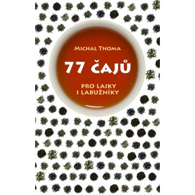 77 čajů pro čajové laiky i labužníky Michal Thoma