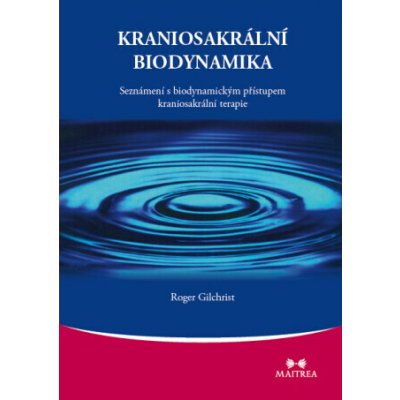 Kraniosakrální biodynamika. Seznámení s biodynamickým přístupem kraniosakrální terapie - Roger Gilchrist – Sleviste.cz