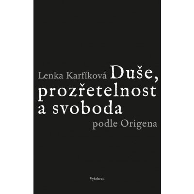 Duše, prozřetelnost a svoboda podle Origena - Lenka Karfíková