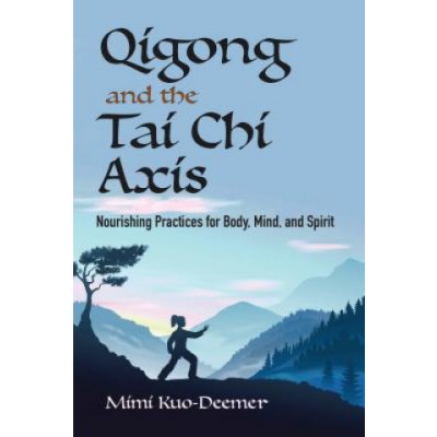 Qigong and the Tai Chi Axis: Nourishing Practices for Body, Mind, and Spirit – Zbozi.Blesk.cz