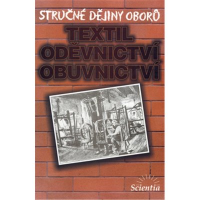 Stručné dějiny oborů Textilní, oděvnictví, obuvnictví - Eva Příhodová a kolektiv – Hledejceny.cz