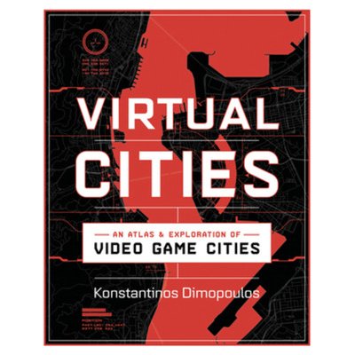 Virtual Cities: An Atlas & Exploration of Video Game Cities Dimopoulos KonstantinosPevná vazba