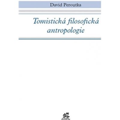 Tomistická filosofická antropologie - David Peroutka – Hledejceny.cz