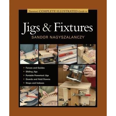 Taunton's Complete Illustrated Guide to Jigs a Fixtures – Zbozi.Blesk.cz