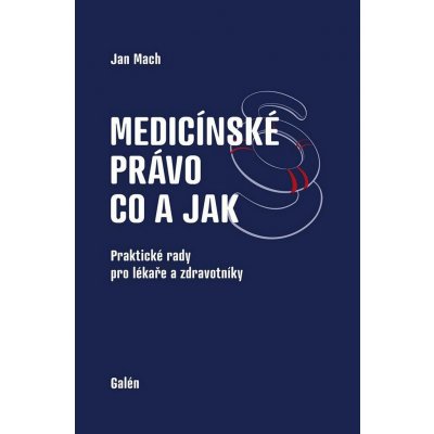 Medicínské právo Co a jak - Praktické rady pro lékaře a zdravotníky - Jan Mach – Hledejceny.cz