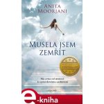 Musela jsem zemřít. Má cesta od nemoci k opravdovému uzdravení - Anita Moorjani e-kniha – Hledejceny.cz