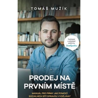 Prodej na prvním místě. Manuál pro firmy jak pomocí sociálních sítí skutečně vydělávat - Tomáš Mužík – Zboží Mobilmania