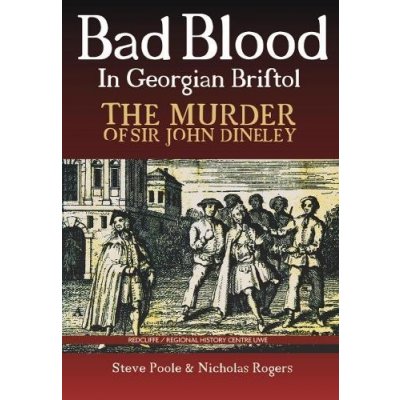 Bad Blood in Georgian Bristol. The Murder of Sir John Dineley