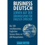 Business Deutsch: Lernen auf der Uberholspur fur Englisch-Sprecher: Die 100 meistbenutzten, Englischen Business-Wörter mit 600 Beispiels