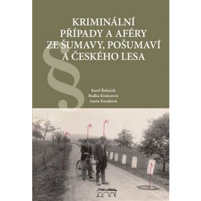 Kriminální případy a aféry ze Šumavy, Pošumaví a Českého lesa - Radka Kinkorová – Zbozi.Blesk.cz