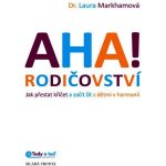 AHA! rodičovství. Jak přestat křičet a začít žít s dětmi v harmonii - Laura Markhamová – Hledejceny.cz