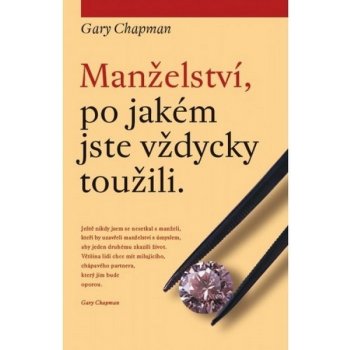 Chapman Gary: MANŽELSTVÍ, PO JAKÉM JSTE VŽDYCKY TOUŽILI.