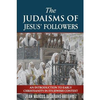The Judaisms of Jesus' Followers: An Introduction to Early Christianity in its Jewish Context Bejarano Gutierrez Juan MarcosPaperback – Zboží Mobilmania