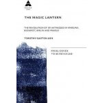 The Magic Lantern : The Revolution of ´89 Witnessed in Warsaw, Budapest, Berlin and Prague – Hledejceny.cz