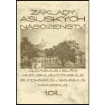 Základy asijských náboženství I.díl -- Judaismus, islám, hinduismus, džinismus, buddhismus, sikhismus, pársismus - Knotková-Čapková Blanka, kol.