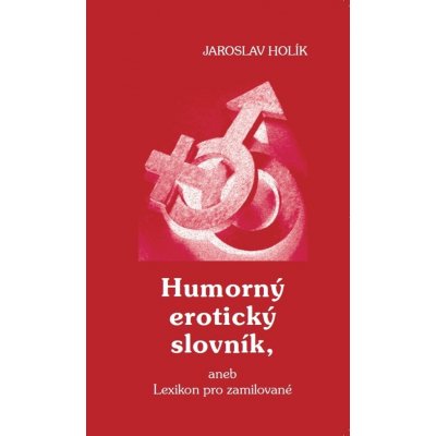 Humorný erotický slovník, aneb Lexikon pro zamilované - Jaroslav Holík – Zbozi.Blesk.cz