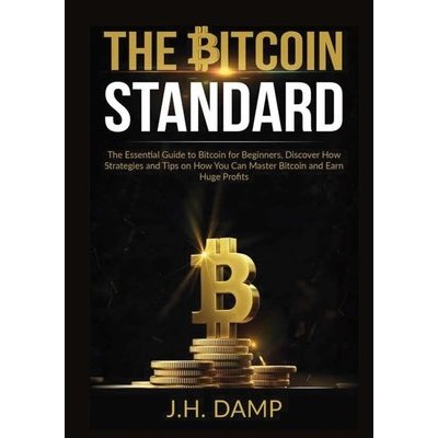 The Bitcoin Standard: The Essential Guide to Bitcoin for Beginners, Discover How Strategies and Tips on How You Can Master Bitcoin and Earn Damp J. H.Paperback – Hledejceny.cz