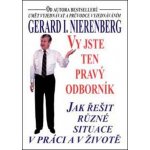 Vy jste ten pravý odborník -- Jak řešit různé situace v práci a v životě - Nierenberg Gerard I. – Hledejceny.cz