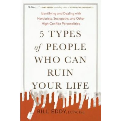 5 Types of People Who Can Ruin Your Life: Identifying and Dealing with Narcissists, Sociopaths, and Other High-Conflict Personalities - Eddy BillPaperback – Hledejceny.cz