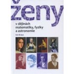 Ženy v dějinách matematiky, fyziky a astronomie Ivo Kraus – Hledejceny.cz