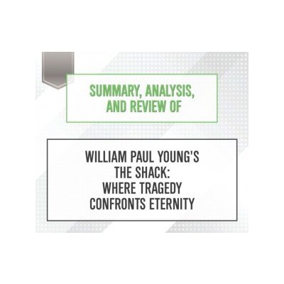 Summary, Analysis, and Review of William Paul Young's The Shack: Where Tragedy Confronts Eternity – Hledejceny.cz