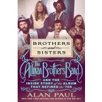 Brothers and Sisters: The Allman Brothers Band and the Inside Story of the Album That Defined the 70s Paul Alan – Hledejceny.cz