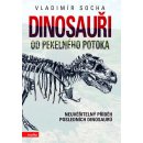 Dinosauři od pekelného potoka -- Neuvěřitelný příběh posledních dinosaurů Vladimír Socha