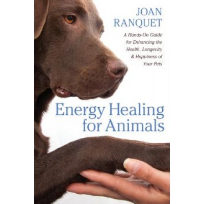 Energy Healing for Animals: A Hands-On Guide for Enhancing the Health, Longevity, and Happiness of Your Pets - Ranquet Joan – Hledejceny.cz