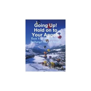 Going Up! Hold on to Your Angels: Book V of the Collection Archangel Michael Speaks - O'Riley Owner-Author Carolyn Ann