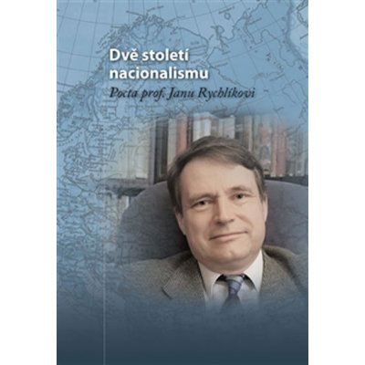 Dvě století nacionalismu. Pocta prof. Janu Rychlíkovi kol. Masarykův ústav AV ČR – Hledejceny.cz