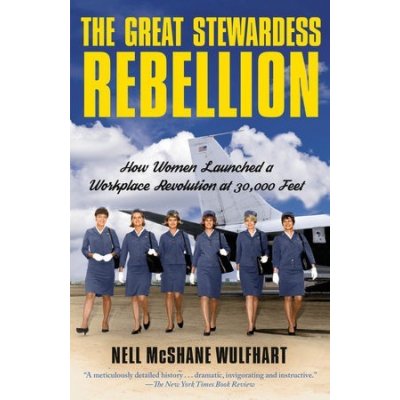 The Great Stewardess Rebellion: How Women Launched a Workplace Revolution at 30,000 Feet McShane Wulfhart NellPaperback