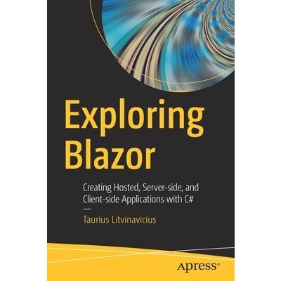 Exploring Blazor: Creating Hosted, Server-Side, and Client-Side Applications with C# Litvinavicius TauriusPaperback