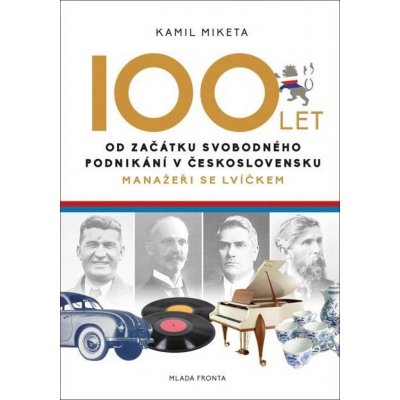 100 let od začátku svobodného podnikání v Československu: Manažeři se lvíčkem - Kamil Miketa – Hledejceny.cz