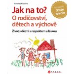 Jak na to? O rodičovství, dětech a výchově – Hledejceny.cz