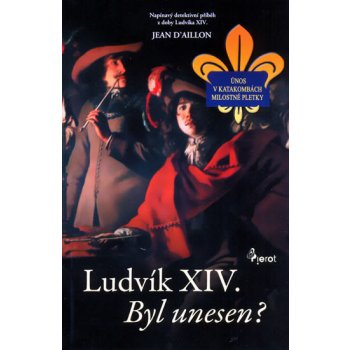 Ludvík XIV byl unesen? - Napínavý detektivní příběh z doby Ludvíka XIV. - brož. - D´Aillon Jean